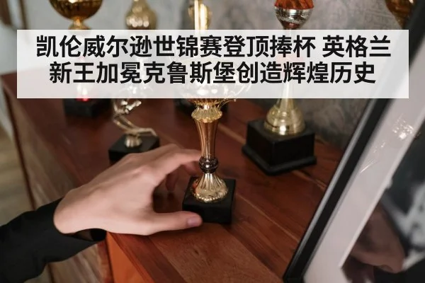 凯伦威尔逊世锦赛登顶捧杯 英格兰新王加冕克鲁斯堡创造辉煌历史