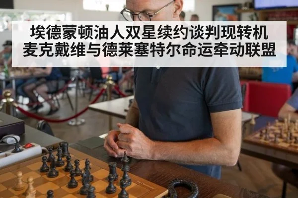 埃德蒙顿油人双星续约谈判现转机 麦克戴维与德莱塞特尔命运牵动联盟